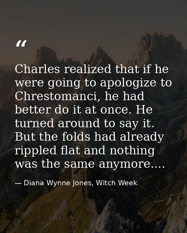 Charles realized that if he were going to apologize to Chrestomanci, he had better do it at once. He turned around to sa — Diana Wynne Jones, Witch Week