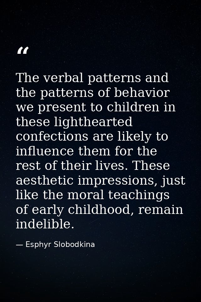 The verbal patterns and the patterns of behavior we present to children in these lighthearted confections are likely to  — Esphyr Slobodkina