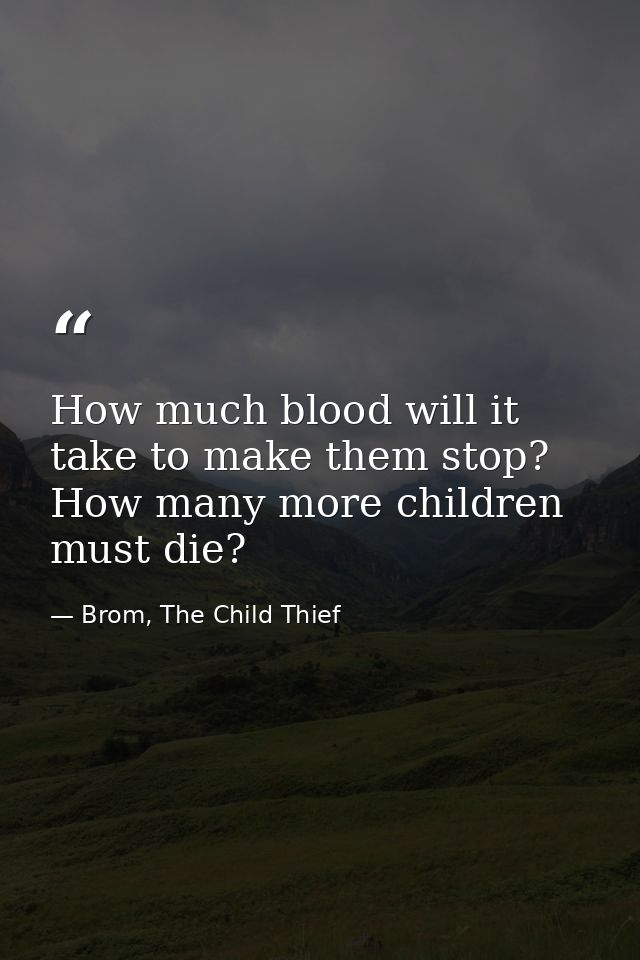 How much blood will it take to make them stop? How many more children must die? — Brom, The Child Thief