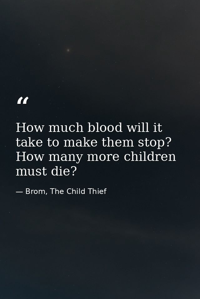 How much blood will it take to make them stop? How many more children must die? — Brom, The Child Thief
