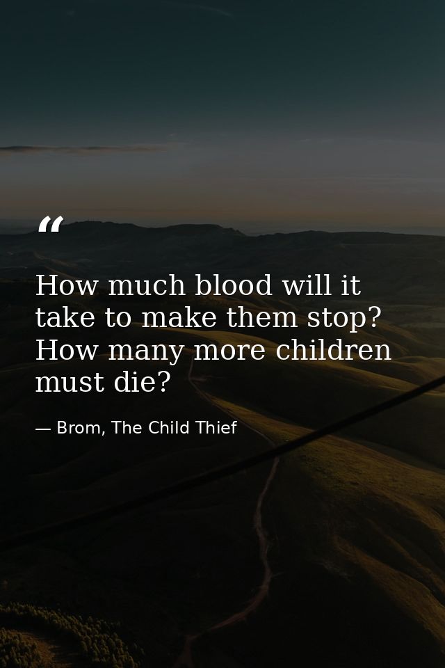 How much blood will it take to make them stop? How many more children must die? — Brom, The Child Thief