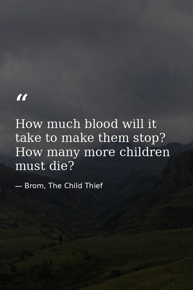 How much blood will it take to make them stop? How many more children must die? — Brom, The Child Thief
