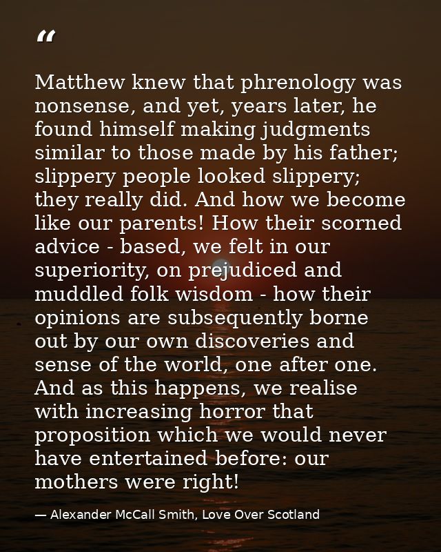 Matthew knew that phrenology was nonsense, and yet, years later, he found himself making judgments similar to those made — Alexander McCall Smith, Love Over Scotland