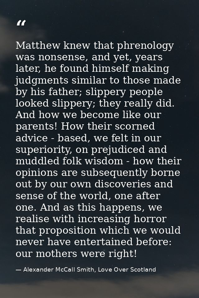 Matthew knew that phrenology was nonsense, and yet, years later, he found himself making judgments similar to those made — Alexander McCall Smith, Love Over Scotland
