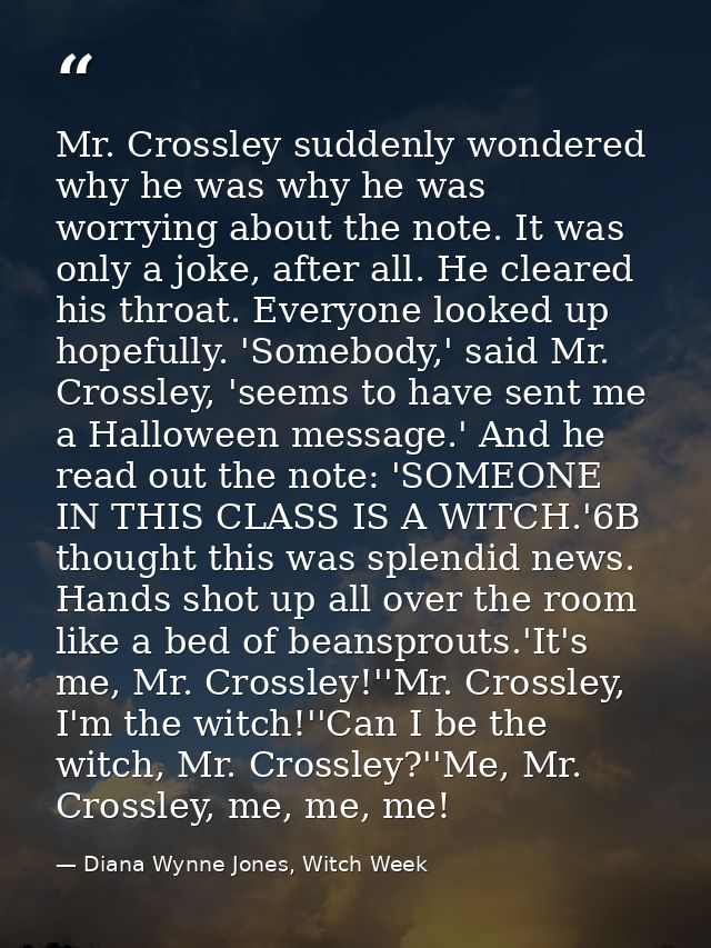 Mr. Crossley suddenly wondered why he was why he was worrying about the note. It was only a joke, after all. He cleared  — Diana Wynne Jones, Witch Week