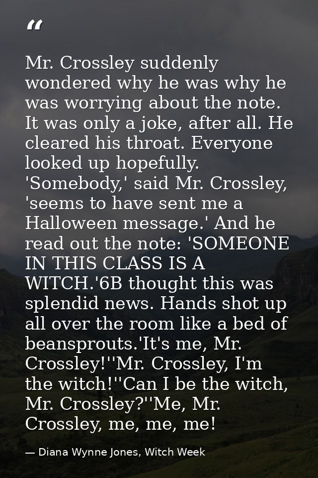 Mr. Crossley suddenly wondered why he was why he was worrying about the note. It was only a joke, after all. He cleared  — Diana Wynne Jones, Witch Week
