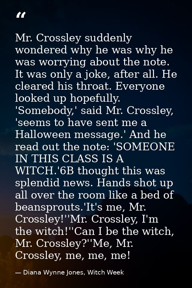Mr. Crossley suddenly wondered why he was why he was worrying about the note. It was only a joke, after all. He cleared  — Diana Wynne Jones, Witch Week