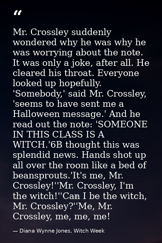 Mr. Crossley suddenly wondered why he was why he was worrying about the note. It was only a joke, after all. He cleared  — Diana Wynne Jones, Witch Week