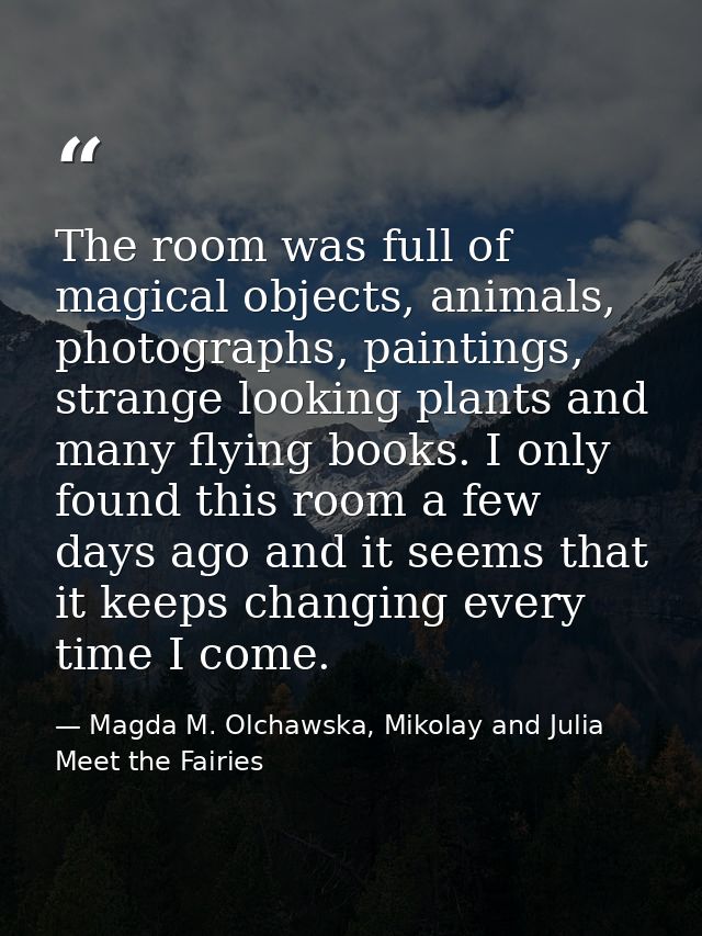 The room was full of magical objects, animals, photographs, paintings, strange looking plants and many flying books. I o — Magda M. Olchawska, Mikolay and Julia Meet the Fairies