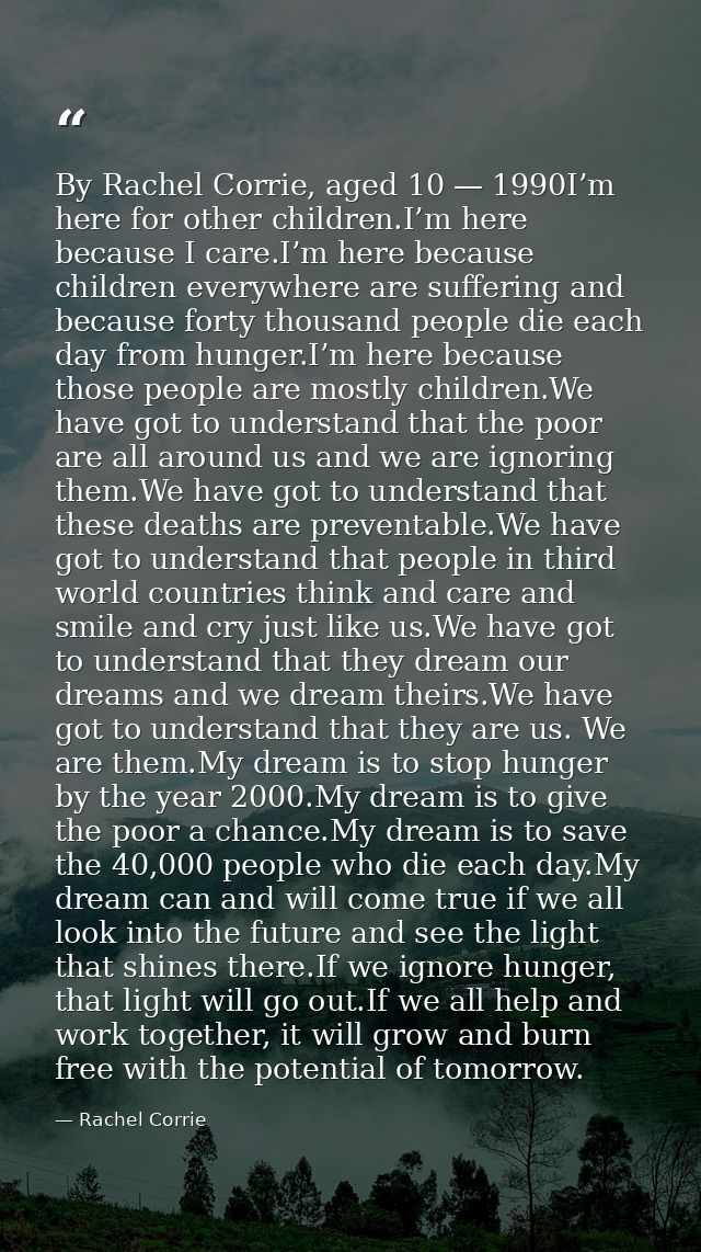 By Rachel Corrie, aged 10 — 1990I’m here for other children.I’m here because I care.I’m here because children everywhere — Rachel Corrie
