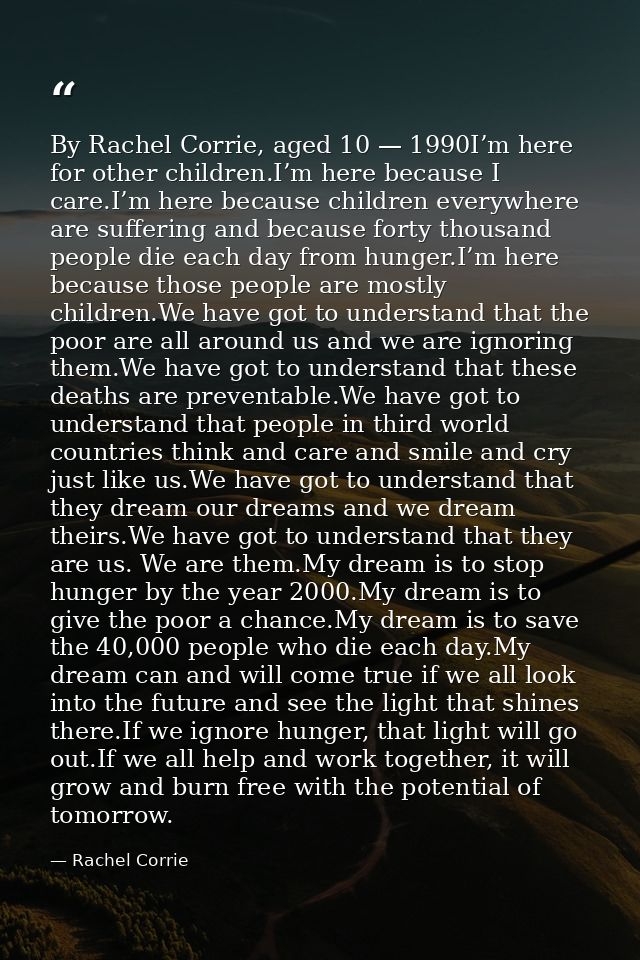 By Rachel Corrie, aged 10 — 1990I’m here for other children.I’m here because I care.I’m here because children everywhere — Rachel Corrie