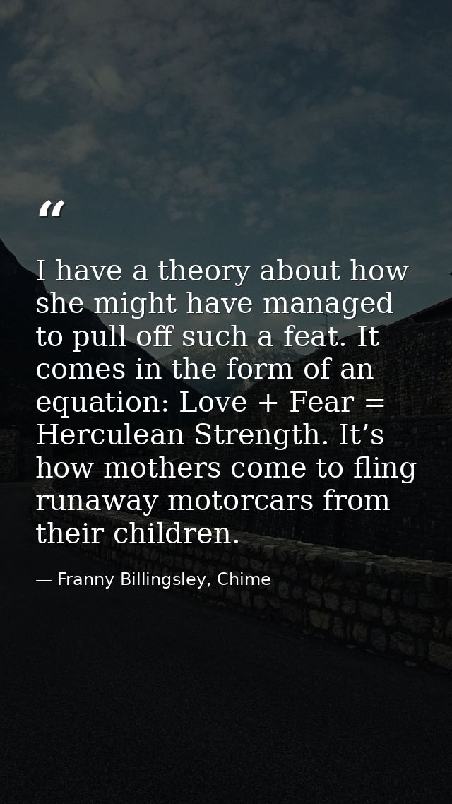 I have a theory about how she might have managed to pull off such a feat. It comes in the form of an equation: Love + Fe — Franny Billingsley, Chime
