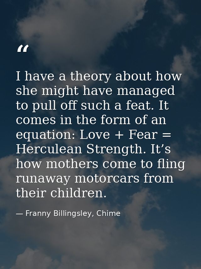 I have a theory about how she might have managed to pull off such a feat. It comes in the form of an equation: Love + Fe — Franny Billingsley, Chime
