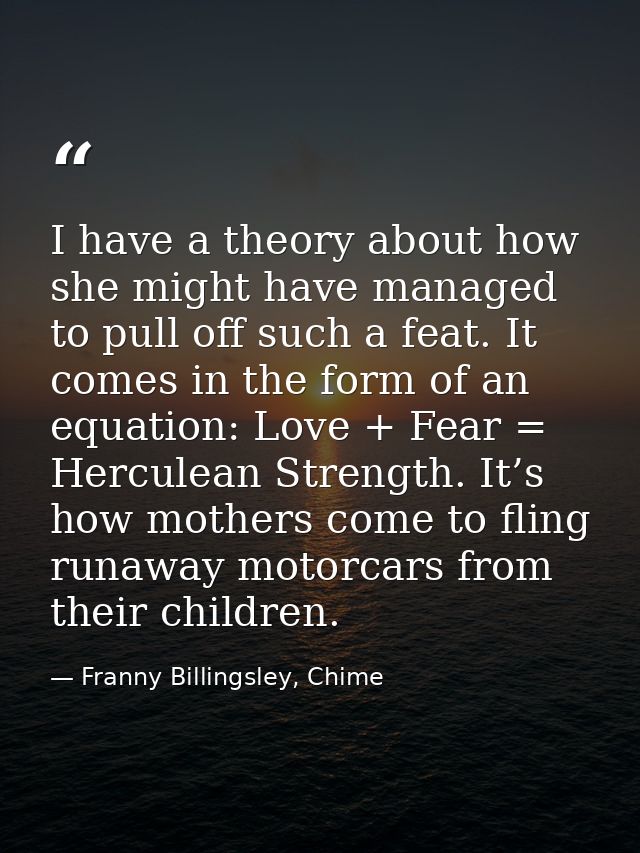 I have a theory about how she might have managed to pull off such a feat. It comes in the form of an equation: Love + Fe — Franny Billingsley, Chime