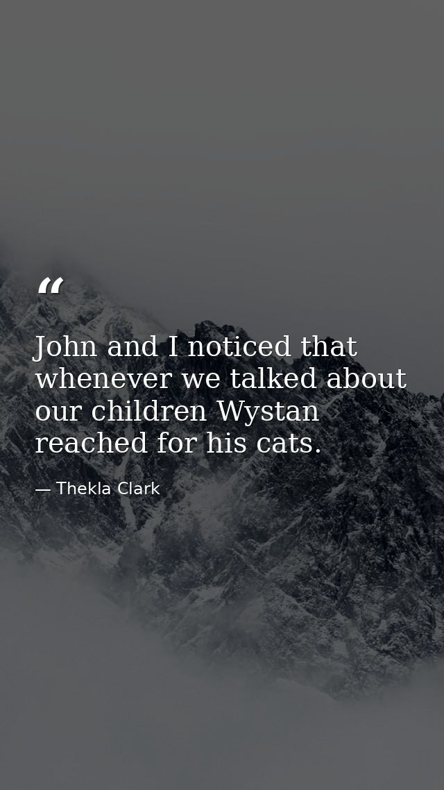 John and I noticed that whenever we talked about our children Wystan reached for his cats. — Thekla Clark