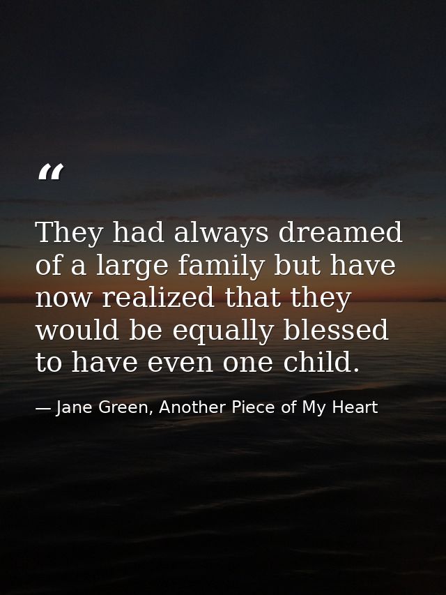 They had always dreamed of a large family but have now realized that they would be equally blessed to have even one chil — Jane Green, Another Piece of My Heart