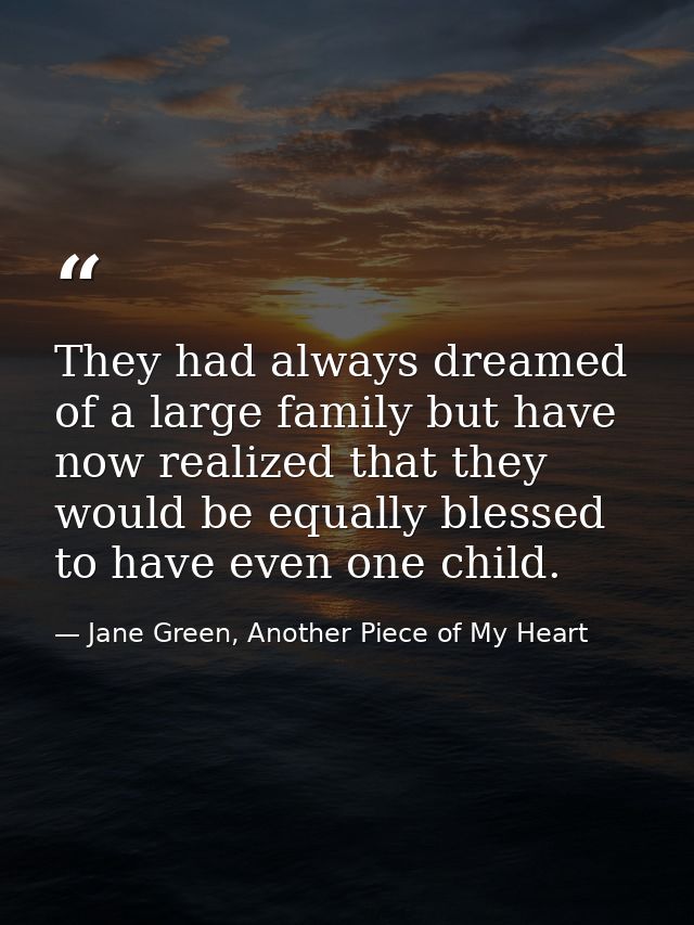 They had always dreamed of a large family but have now realized that they would be equally blessed to have even one chil — Jane Green, Another Piece of My Heart