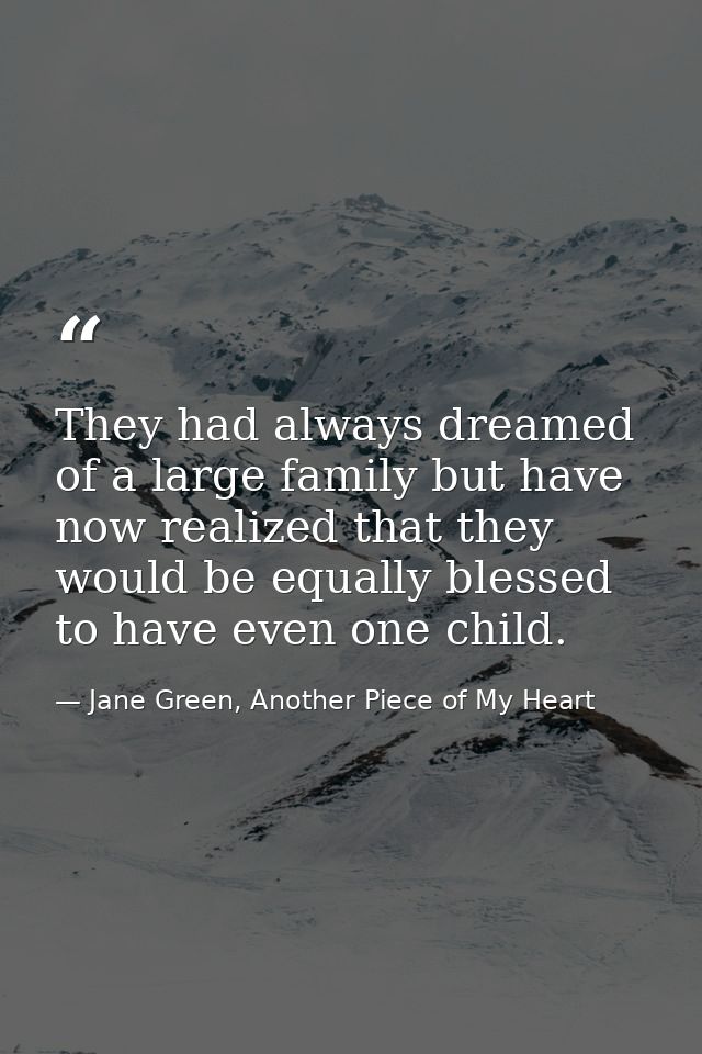 They had always dreamed of a large family but have now realized that they would be equally blessed to have even one chil — Jane Green, Another Piece of My Heart