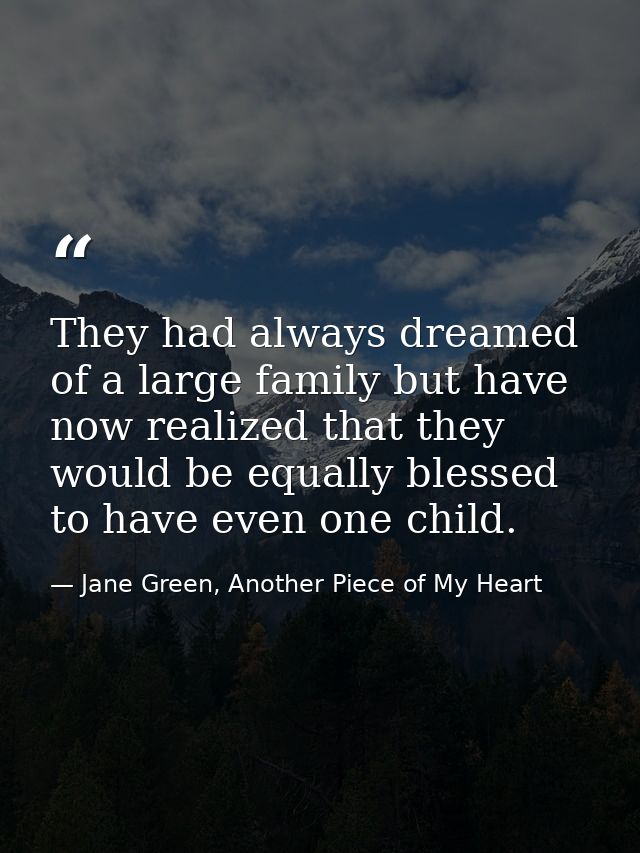 They had always dreamed of a large family but have now realized that they would be equally blessed to have even one chil — Jane Green, Another Piece of My Heart