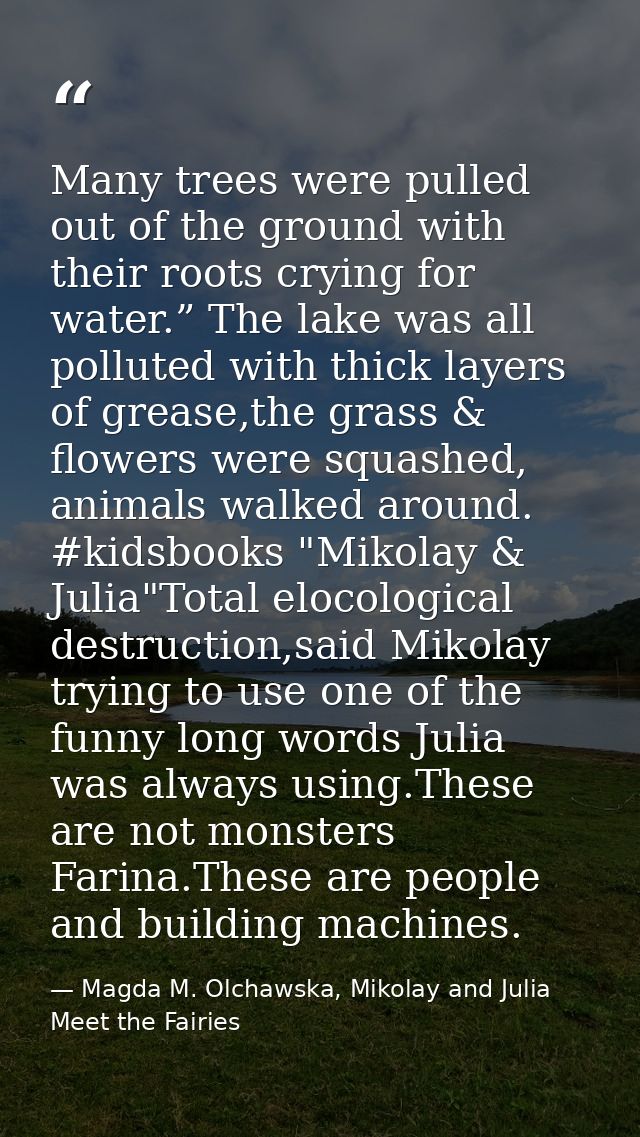 Many trees were pulled out of the ground with their roots crying for water.” The lake was all polluted with thick layers — Magda M. Olchawska, Mikolay and Julia Meet the Fairies