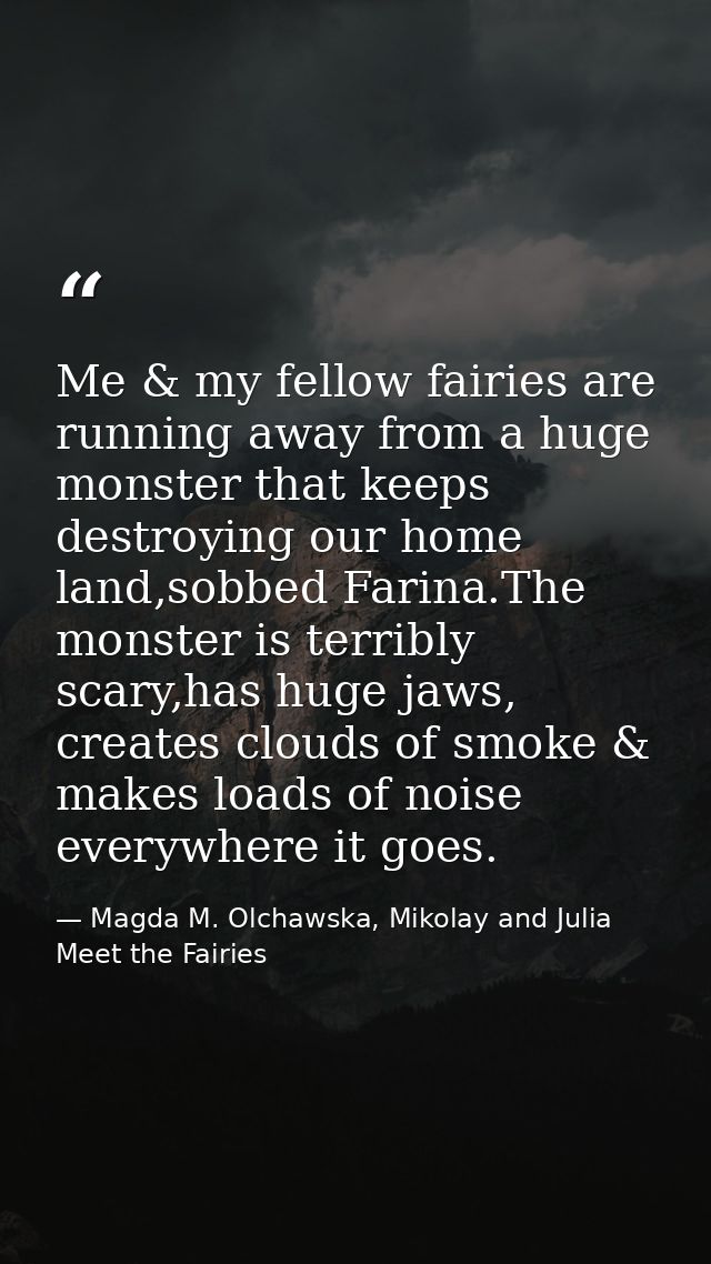 Me & my fellow fairies are running away from a huge monster that keeps destroying our home land,sobbed Farina.The monste — Magda M. Olchawska, Mikolay and Julia Meet the Fairies