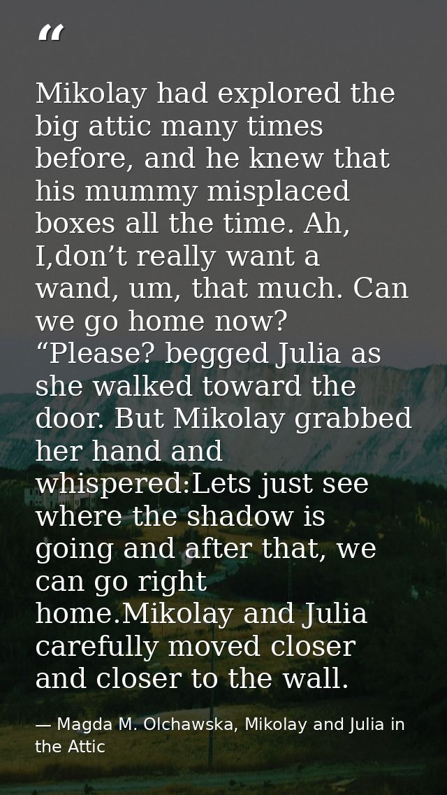 Mikolay had explored the big attic many times before, and he knew that his mummy misplaced boxes all the time. Ah, I,don — Magda M. Olchawska, Mikolay and Julia in the Attic