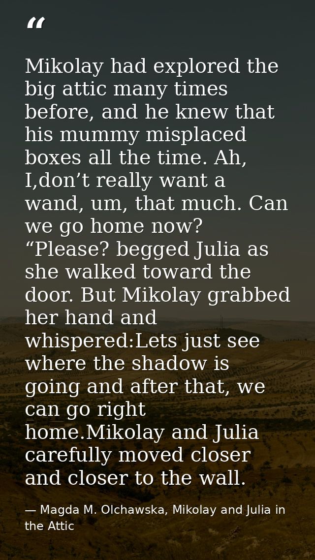 Mikolay had explored the big attic many times before, and he knew that his mummy misplaced boxes all the time. Ah, I,don — Magda M. Olchawska, Mikolay and Julia in the Attic