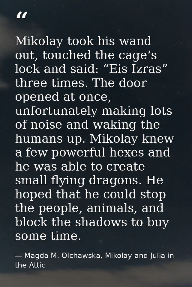 Mikolay took his wand out, touched the cage’s lock and said: “Eis Izras” three times. The door opened at once, unfortuna — Magda M. Olchawska, Mikolay and Julia in the Attic