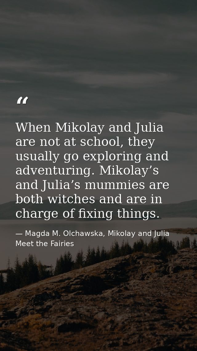 When Mikolay and Julia are not at school, they usually go exploring and adventuring. Mikolay’s and Julia’s mummies are b — Magda M. Olchawska, Mikolay and Julia Meet the Fairies