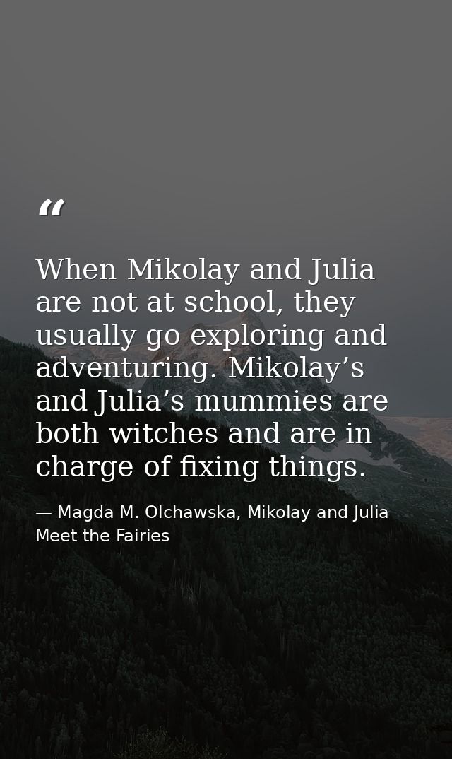 When Mikolay and Julia are not at school, they usually go exploring and adventuring. Mikolay’s and Julia’s mummies are b — Magda M. Olchawska, Mikolay and Julia Meet the Fairies