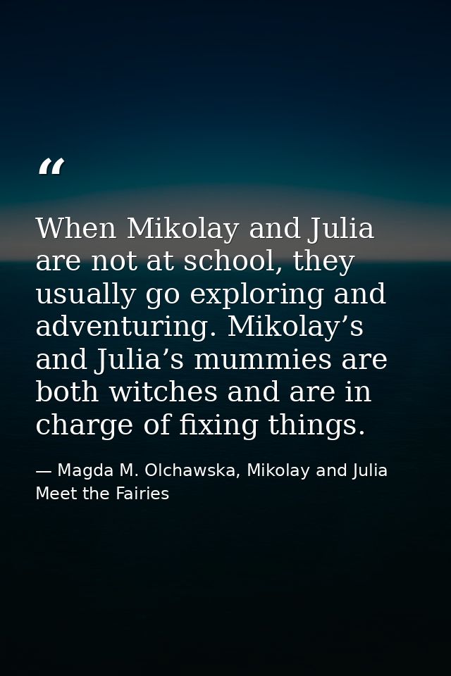 When Mikolay and Julia are not at school, they usually go exploring and adventuring. Mikolay’s and Julia’s mummies are b — Magda M. Olchawska, Mikolay and Julia Meet the Fairies