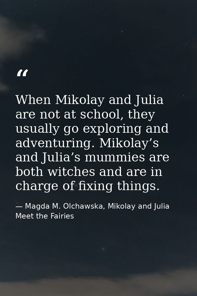 When Mikolay and Julia are not at school, they usually go exploring and adventuring. Mikolay’s and Julia’s mummies are b — Magda M. Olchawska, Mikolay and Julia Meet the Fairies