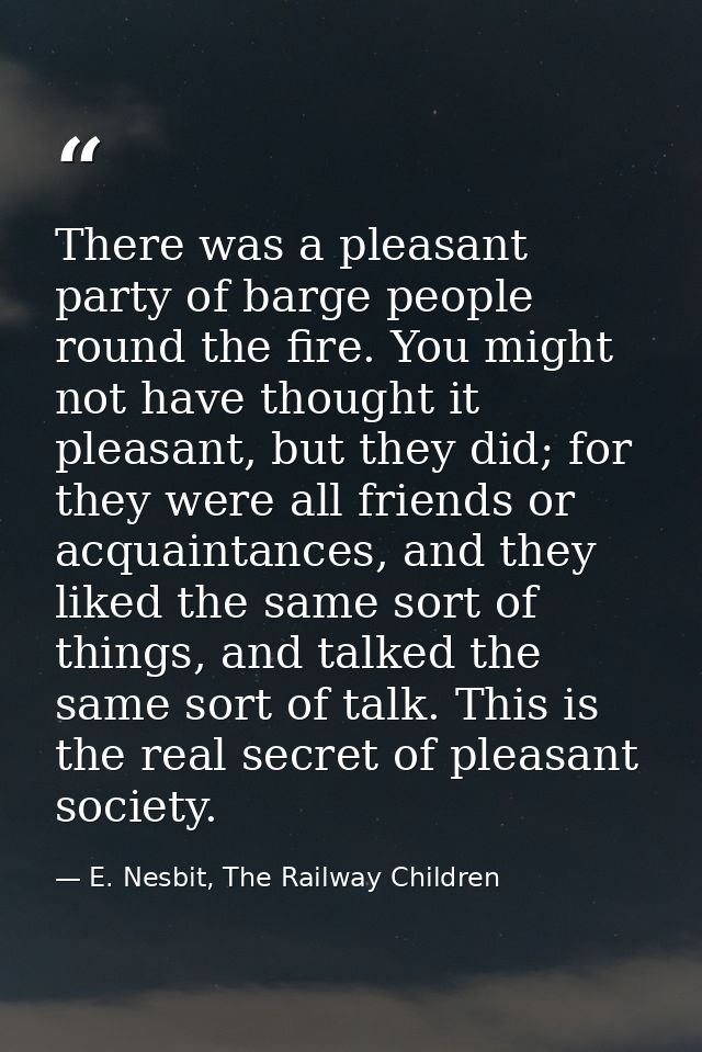There was a pleasant party of barge people round the fire. You might not have thought it pleasant, but they did; for the — E. Nesbit, The Railway Children