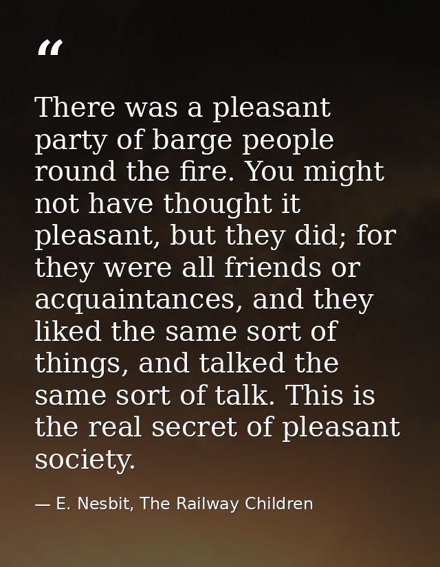 There was a pleasant party of barge people round the fire. You might not have thought it pleasant, but they did; for the — E. Nesbit, The Railway Children
