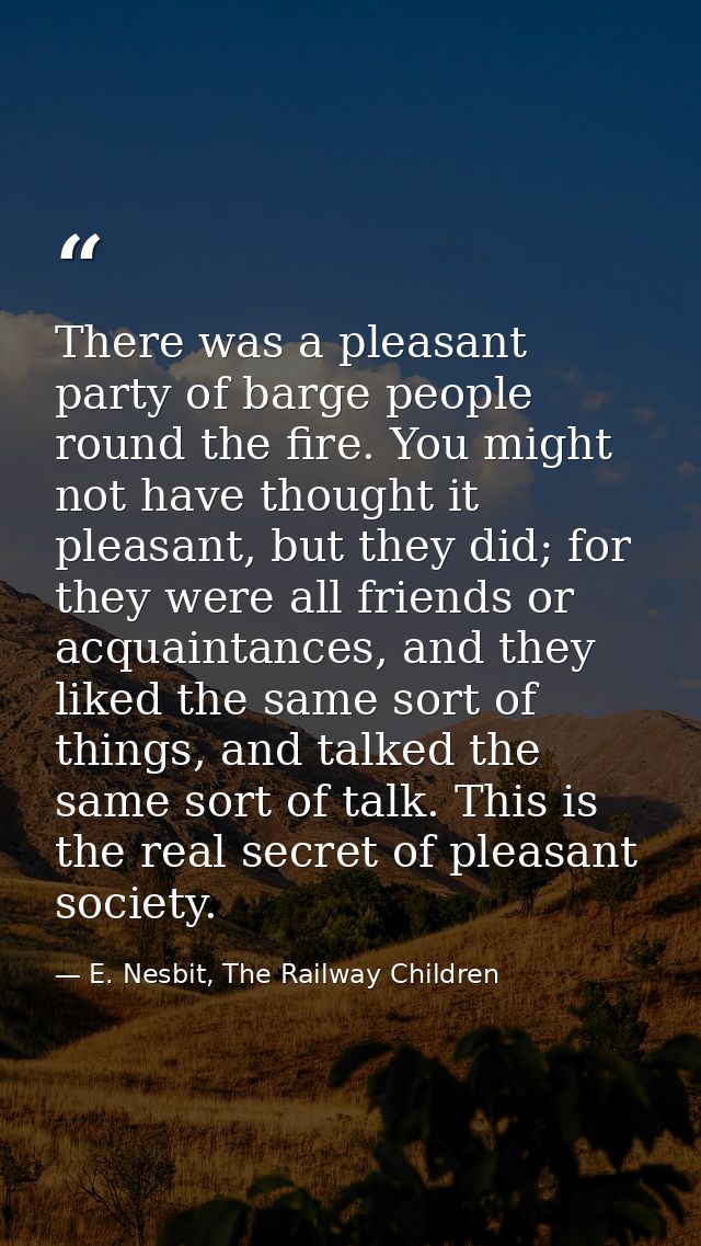 There was a pleasant party of barge people round the fire. You might not have thought it pleasant, but they did; for the — E. Nesbit, The Railway Children