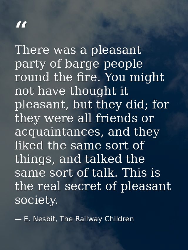 There was a pleasant party of barge people round the fire. You might not have thought it pleasant, but they did; for the — E. Nesbit, The Railway Children