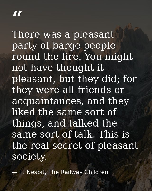 There was a pleasant party of barge people round the fire. You might not have thought it pleasant, but they did; for the — E. Nesbit, The Railway Children