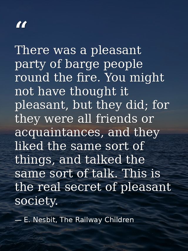 There was a pleasant party of barge people round the fire. You might not have thought it pleasant, but they did; for the — E. Nesbit, The Railway Children