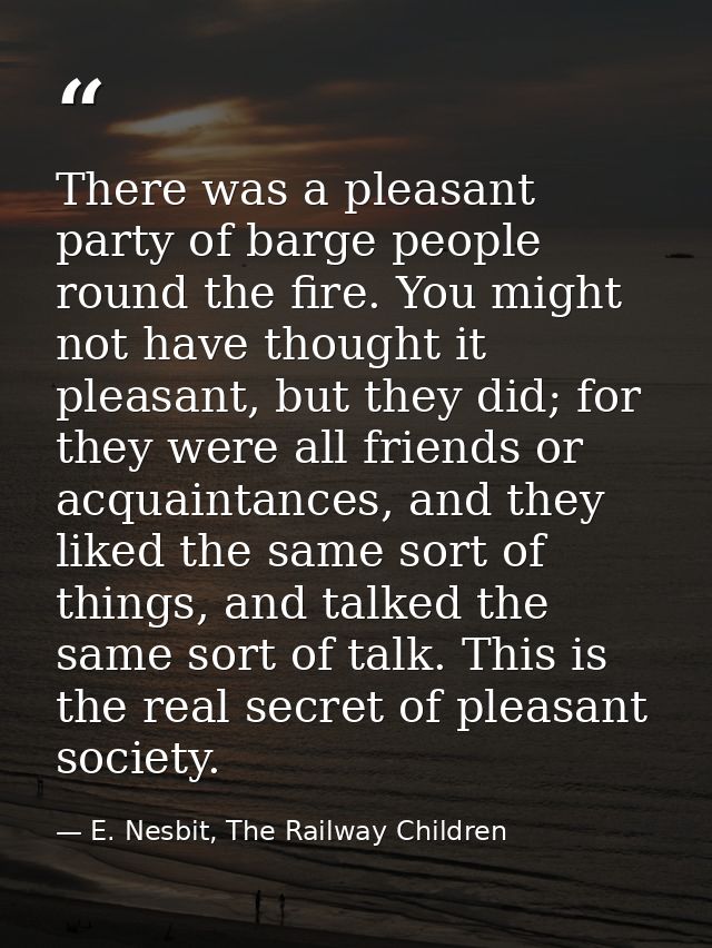 There was a pleasant party of barge people round the fire. You might not have thought it pleasant, but they did; for the — E. Nesbit, The Railway Children