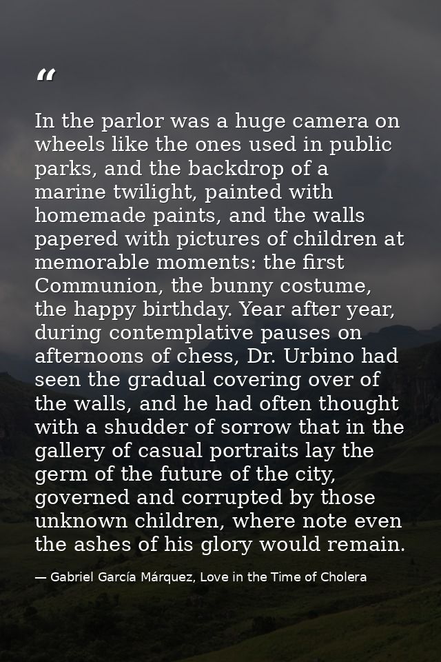 In the parlor was a huge camera on wheels like the ones used in public parks, and the backdrop of a marine twilight, pai — Gabriel García Márquez, Love in the Time of Cholera