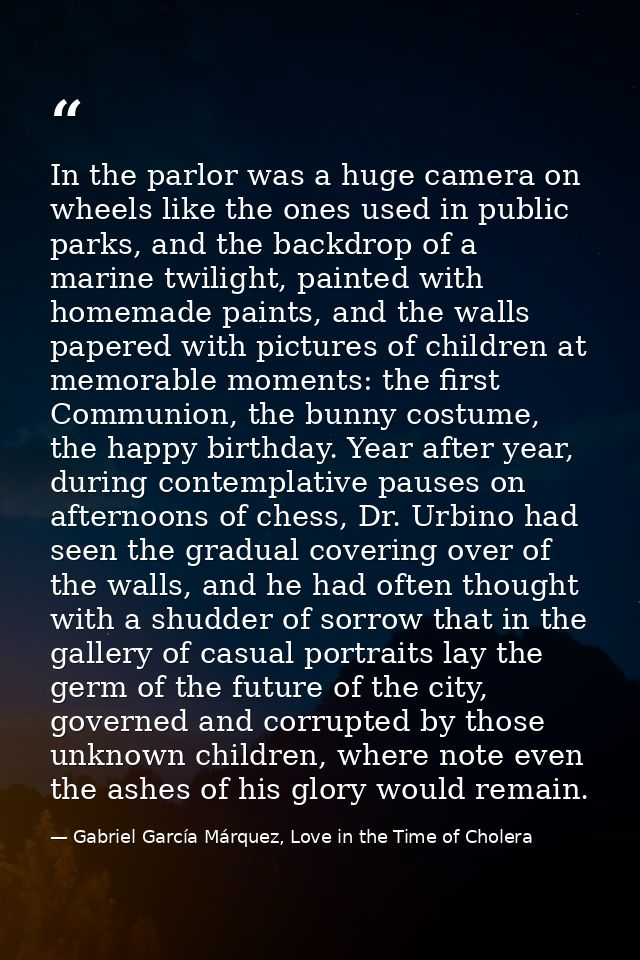 In the parlor was a huge camera on wheels like the ones used in public parks, and the backdrop of a marine twilight, pai — Gabriel García Márquez, Love in the Time of Cholera
