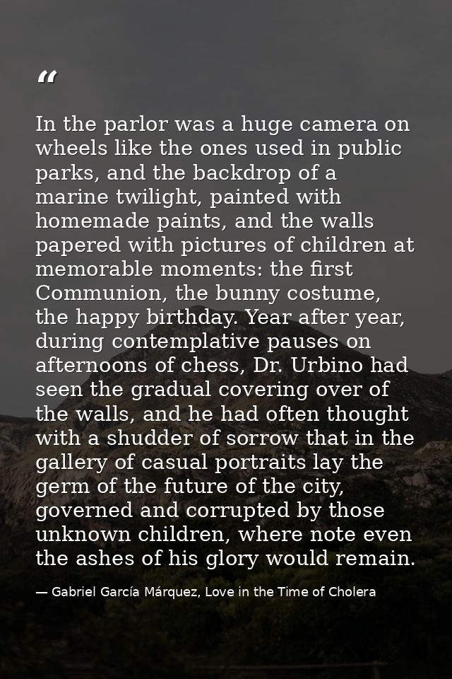 In the parlor was a huge camera on wheels like the ones used in public parks, and the backdrop of a marine twilight, pai — Gabriel García Márquez, Love in the Time of Cholera