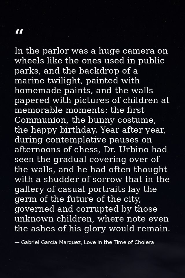 In the parlor was a huge camera on wheels like the ones used in public parks, and the backdrop of a marine twilight, pai — Gabriel García Márquez, Love in the Time of Cholera