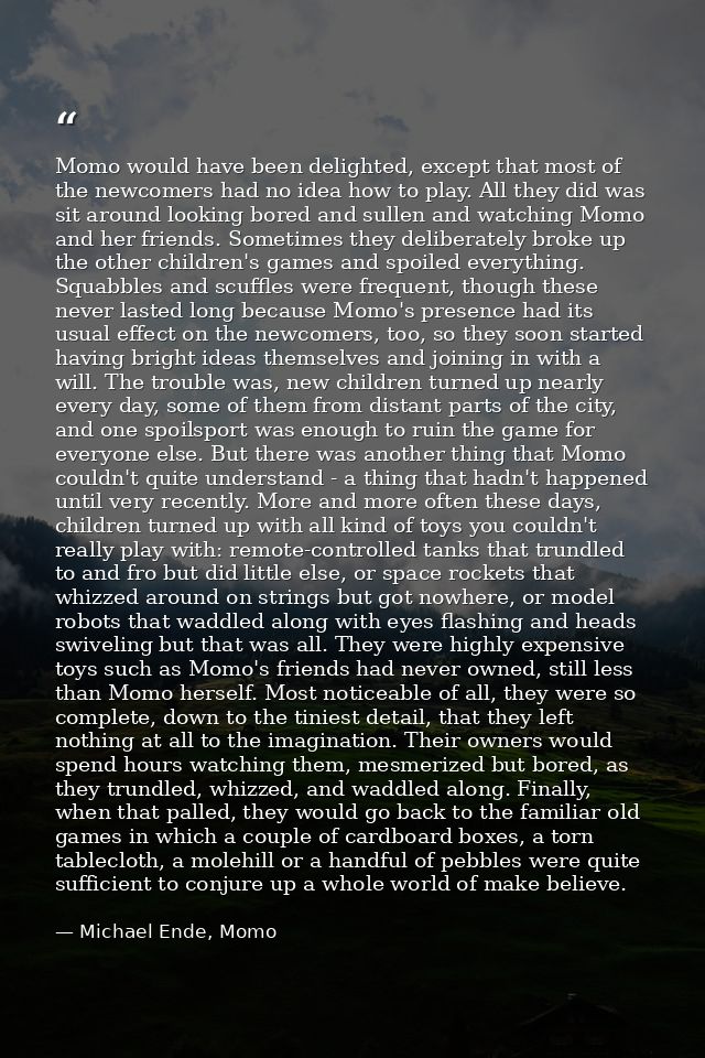 Momo would have been delighted, except that most of the newcomers had no idea how to play. All they did was sit around l — Michael Ende, Momo