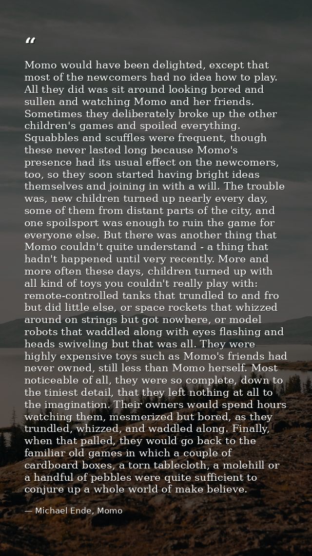 Momo would have been delighted, except that most of the newcomers had no idea how to play. All they did was sit around l — Michael Ende, Momo