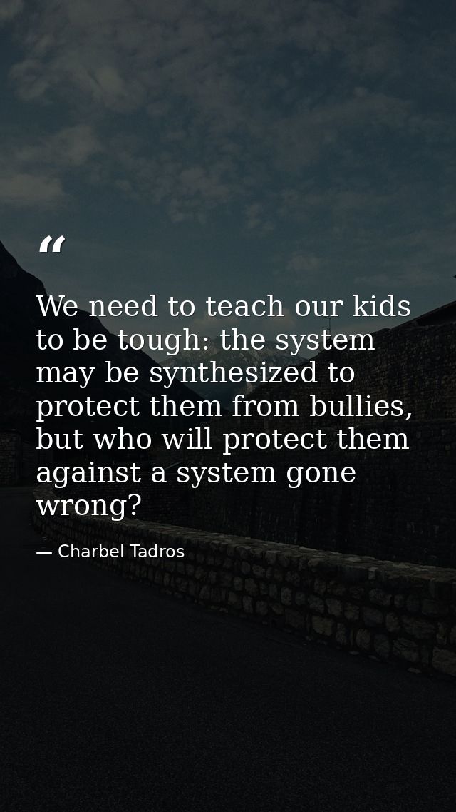 We need to teach our kids to be tough: the system may be synthesized to protect them from bullies, but who will protect  — Charbel Tadros