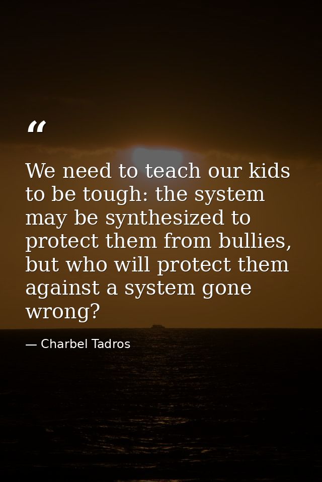 We need to teach our kids to be tough: the system may be synthesized to protect them from bullies, but who will protect  — Charbel Tadros