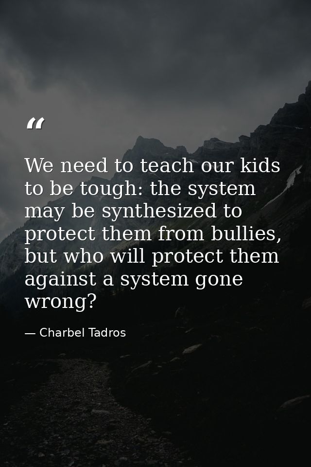 We need to teach our kids to be tough: the system may be synthesized to protect them from bullies, but who will protect  — Charbel Tadros