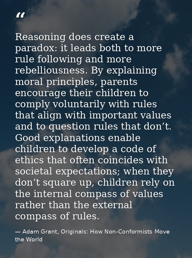 Reasoning does create a paradox: it leads both to more rule following and more rebelliousness. By explaining moral princ — Adam Grant, Originals: How Non-Conformists Move the World