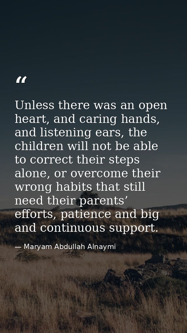 Unless there was an open heart, and caring hands, and listening ears, the children will not be able to correct their ste — Maryam Abdullah Alnaymi